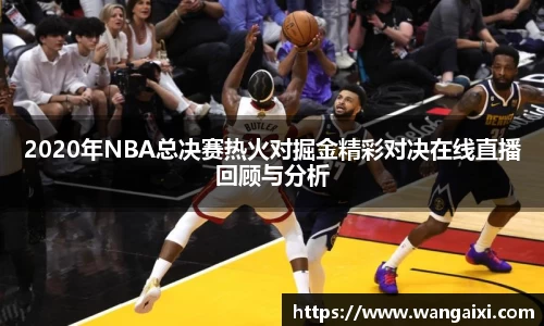 2020年NBA总决赛热火对掘金精彩对决在线直播回顾与分析